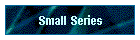 Small Series