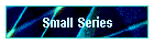 Small Series
